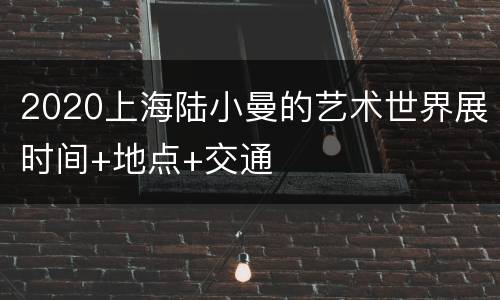 2020上海陆小曼的艺术世界展时间+地点+交通