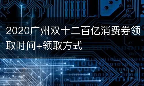 2020广州双十二百亿消费券领取时间+领取方式