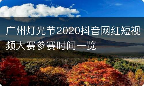 广州灯光节2020抖音网红短视频大赛参赛时间一览