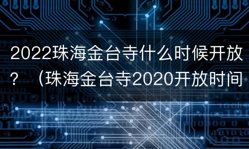 2022珠海金台寺什么时候开放？（珠海金台寺2020开放时间）