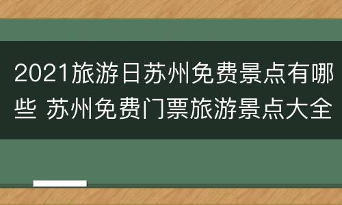 2021旅游日苏州免费景点有哪些 苏州免费门票旅游景点大全