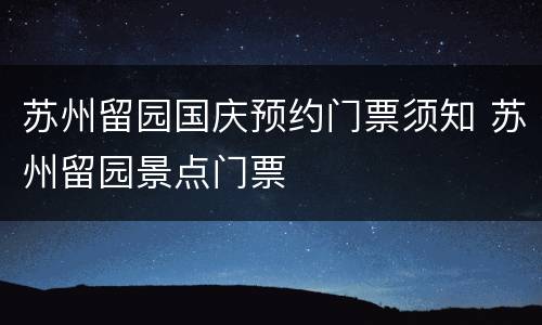 苏州留园国庆预约门票须知 苏州留园景点门票