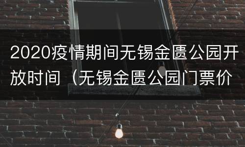 2020疫情期间无锡金匮公园开放时间（无锡金匮公园门票价格）