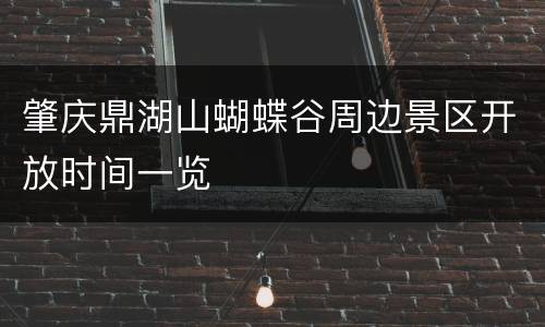 肇庆鼎湖山蝴蝶谷周边景区开放时间一览