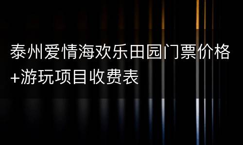泰州爱情海欢乐田园门票价格+游玩项目收费表