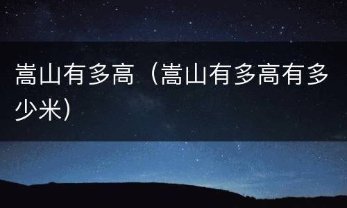嵩山有多高（嵩山有多高有多少米）
