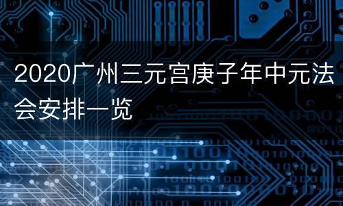 2020广州三元宫庚子年中元法会安排一览