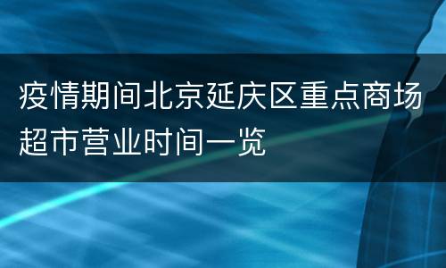 疫情期间北京延庆区重点商场超市营业时间一览