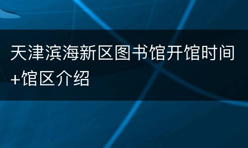 天津滨海新区图书馆开馆时间+馆区介绍