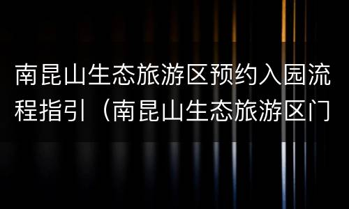 南昆山生态旅游区预约入园流程指引（南昆山生态旅游区门票）