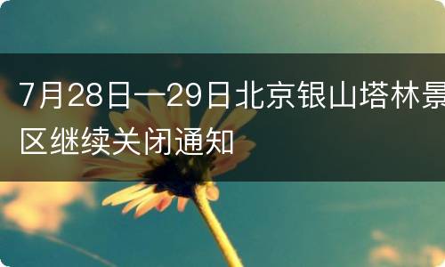 7月28日—29日北京银山塔林景区继续关闭通知
