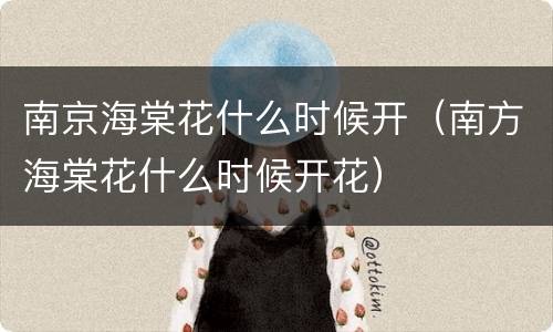 南京海棠花什么时候开（南方海棠花什么时候开花）