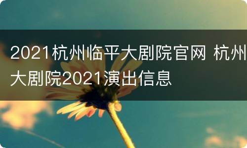 2021杭州临平大剧院官网 杭州大剧院2021演出信息