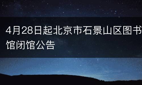4月28日起北京市石景山区图书馆闭馆公告