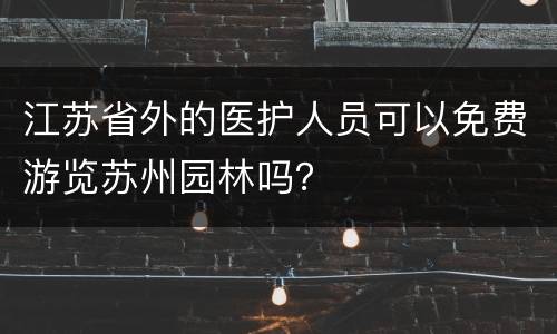 江苏省外的医护人员可以免费游览苏州园林吗？