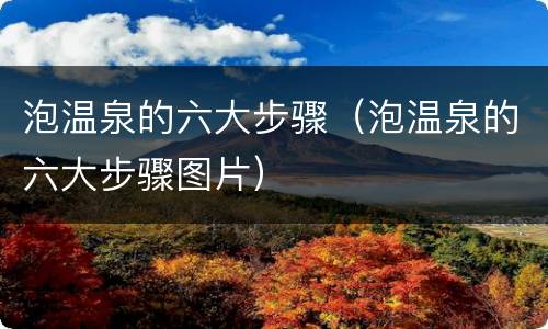 泡温泉的六大步骤（泡温泉的六大步骤图片）