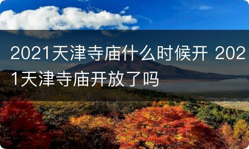 2021天津寺庙什么时候开 2021天津寺庙开放了吗