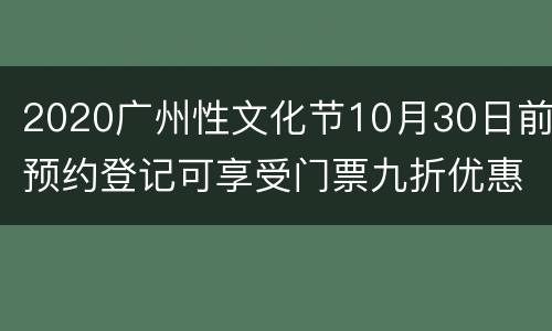 2020广州性文化节10月30日前预约登记可享受门票九折优惠