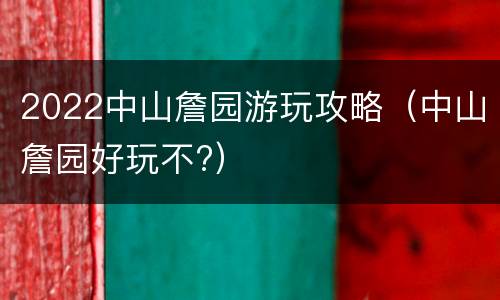 2022中山詹园游玩攻略（中山詹园好玩不?）