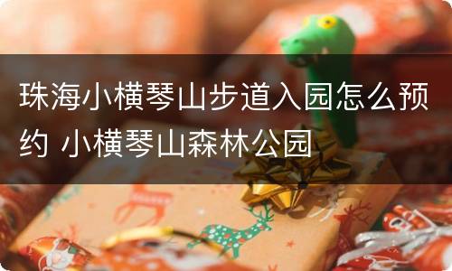 珠海小横琴山步道入园怎么预约 小横琴山森林公园