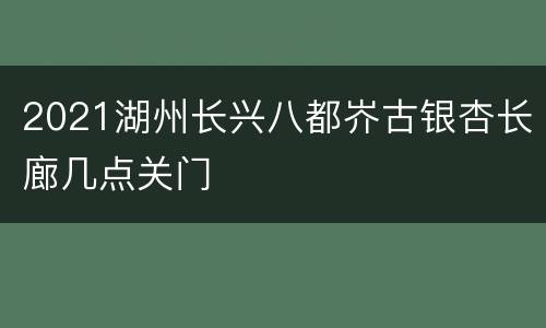 2021湖州长兴八都岕古银杏长廊几点关门