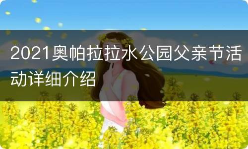2021奥帕拉拉水公园父亲节活动详细介绍