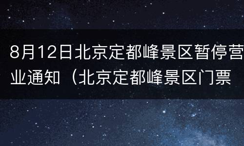 8月12日北京定都峰景区暂停营业通知（北京定都峰景区门票）