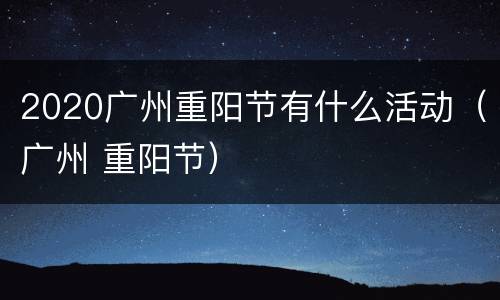 2020广州重阳节有什么活动（广州 重阳节）