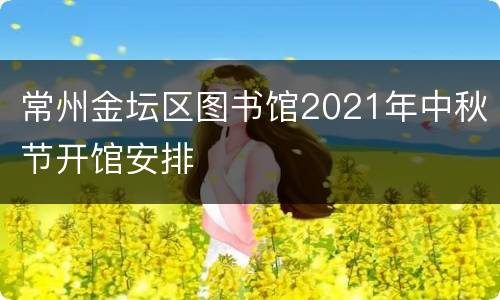 常州金坛区图书馆2021年中秋节开馆安排