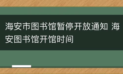 海安市图书馆暂停开放通知 海安图书馆开馆时间