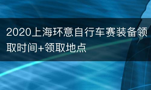 2020上海环意自行车赛装备领取时间+领取地点