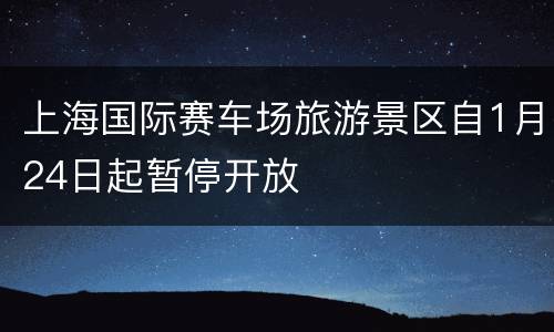 上海国际赛车场旅游景区自1月24日起暂停开放