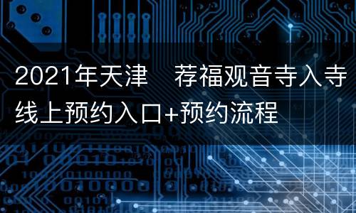 2021年天津​荐福观音寺入寺线上预约入口+预约流程
