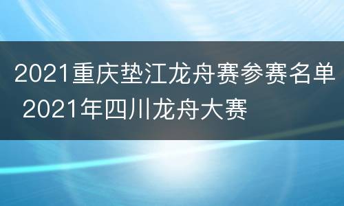 2021重庆垫江龙舟赛参赛名单 2021年四川龙舟大赛