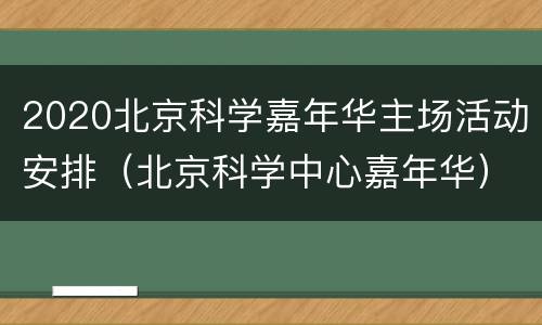 2020北京科学嘉年华主场活动安排（北京科学中心嘉年华）