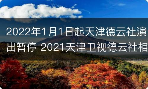2022年1月1日起天津德云社演出暂停 2021天津卫视德云社相声晚会什么时候