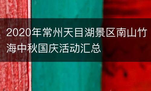 2020年常州天目湖景区南山竹海中秋国庆活动汇总
