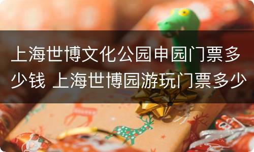 上海世博文化公园申园门票多少钱 上海世博园游玩门票多少