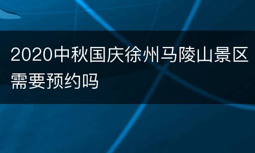2020中秋国庆徐州马陵山景区需要预约吗