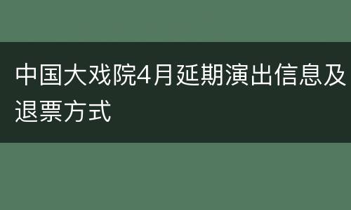 中国大戏院4月延期演出信息及退票方式