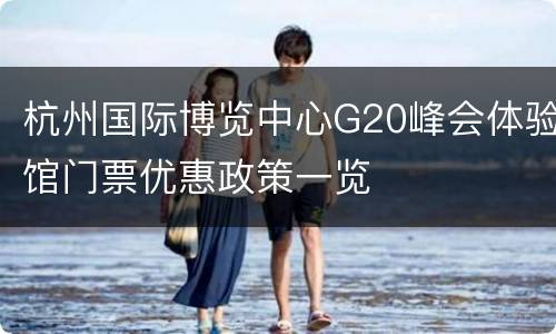 杭州国际博览中心G20峰会体验馆门票优惠政策一览