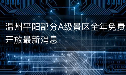 温州平阳部分A级景区全年免费开放最新消息