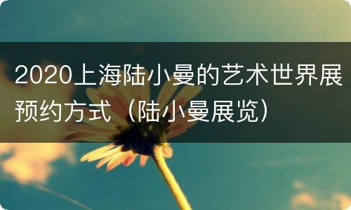 2020上海陆小曼的艺术世界展预约方式（陆小曼展览）