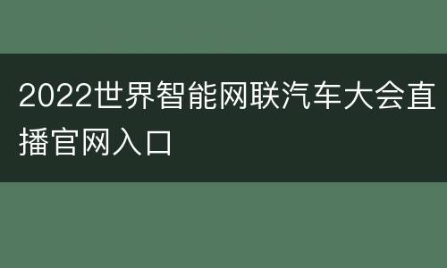 2022世界智能网联汽车大会直播官网入口