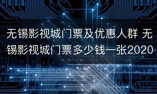 无锡影视城门票及优惠人群 无锡影视城门票多少钱一张2020年