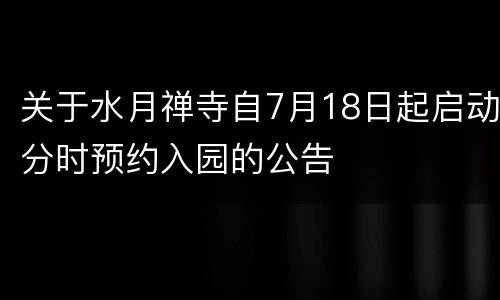 关于水月禅寺自7月18日起启动分时预约入园的公告