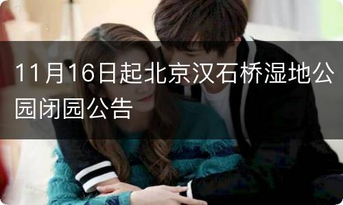 11月16日起北京汉石桥湿地公园闭园公告
