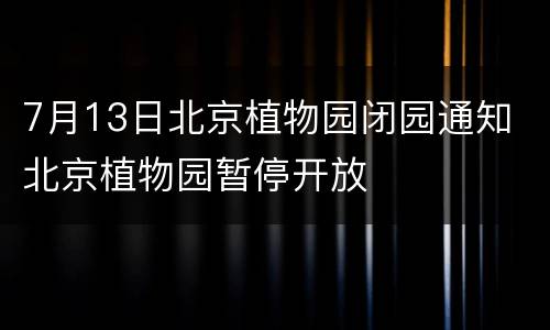 7月13日北京植物园闭园通知 北京植物园暂停开放
