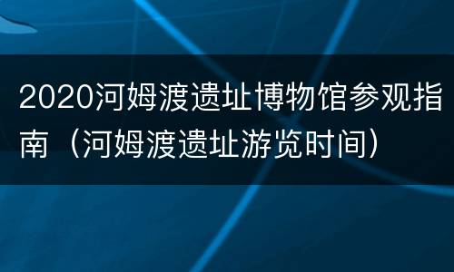 2020河姆渡遗址博物馆参观指南（河姆渡遗址游览时间）