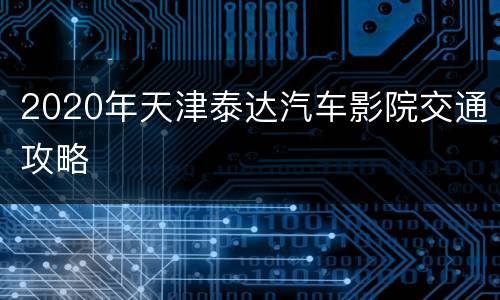 2020年天津泰达汽车影院交通攻略